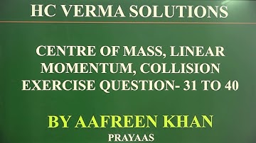 HCV SOLUTION | CENTRE OF MASS, LINEAR MOMENTUM AND COLLISION | EX. QUES. 31 TO 40 | BY AAFREEN KHAN