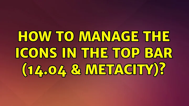 Ubuntu: How to manage the icons in the top bar (14.04 & metacity)?