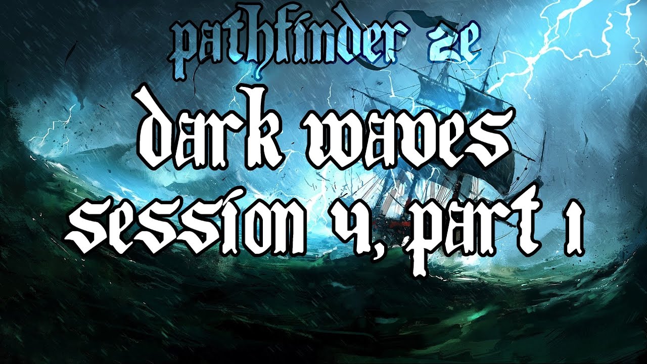 ★Pathfinder 2E - Dark Waves - Session 4, Part 1★ - YouTube