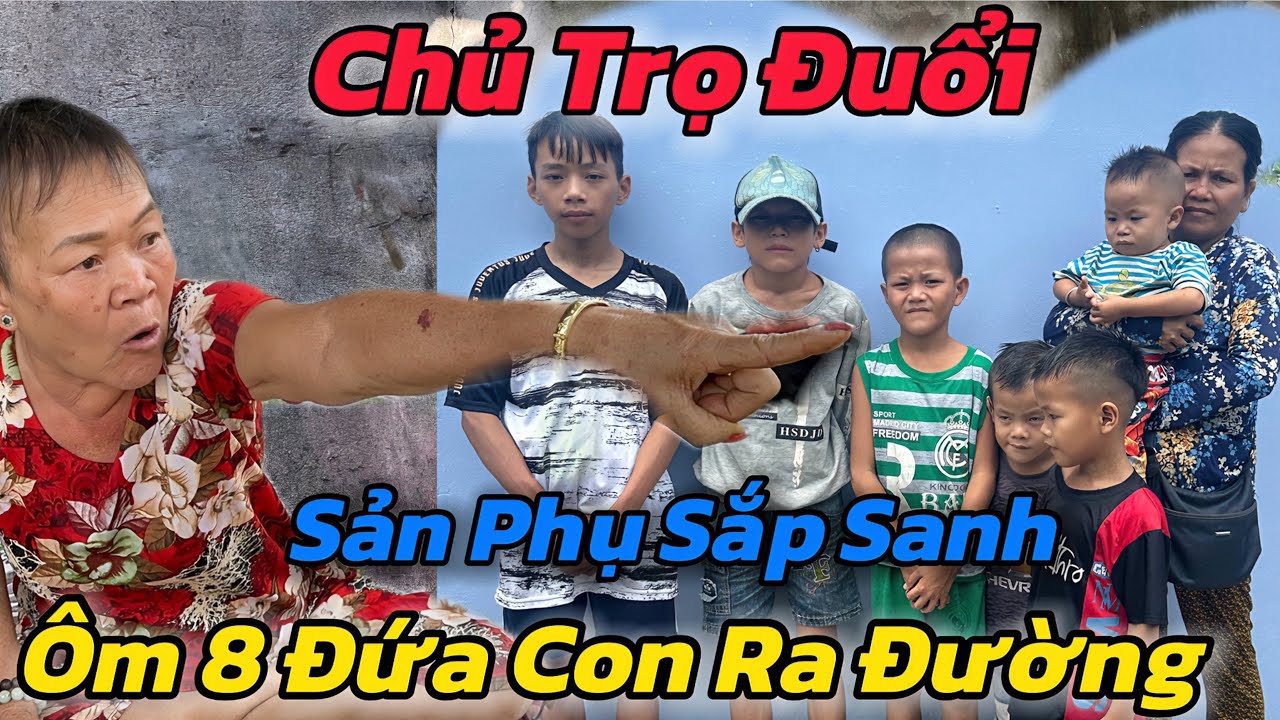 Đớn Đau, Giải Cứu Sản Phụ Và 8 Đứa Con Trai Bị Chủ Trọ Đuổi Ra Đường , Ai Xem Cũng Ứa Lệ
