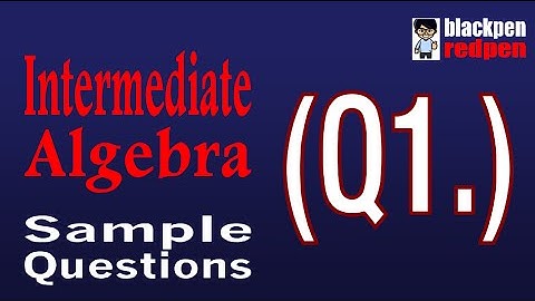 Intermediate Algebra Q1 (with music) | Los Angeles Pierce College math assessment sample