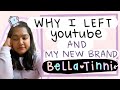 Why I left youtube and my new brand Bella Tinni