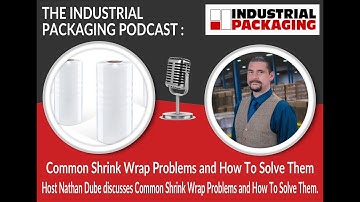 Industrial Packaging Podcast Episode 13: Common Shrink Wrap Problems and How To Solve Them