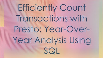 Efficiently Count Transactions with Presto: Year-Over-Year Analysis Using SQL