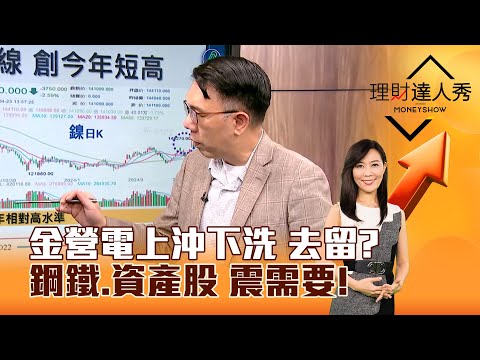 【理財達人秀】金營電上沖下洗 去留？ 鋼鐵、資產股 震需要！｜李兆華、林信富 2024.04.23 part2