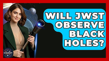 Will JWST Observe Black Holes? - Astronomy Made Simple