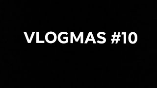 VLOGMAS #10