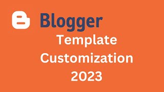 Blogger Template Customization 2023 - Blog Customization Like A Pro