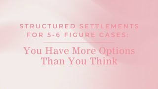 Structured Settlements for 5-6 Figure Cases: You Have More Options Than You Think