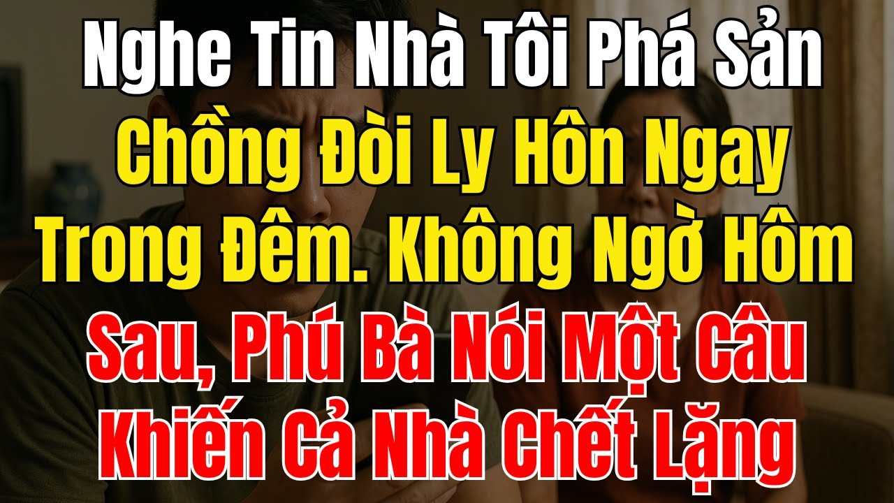 Nghe Tin Nhà Tôi Phá Sản, Chồng Đòi Ly Hôn Ngay Trong Đêm  Không Ngờ Hôm Sau, Phú Bà Nói Một Câu Khi