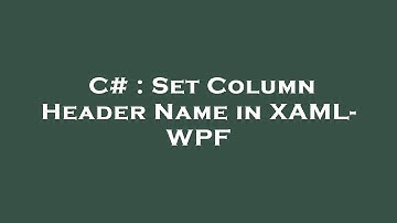 C# : Set Column Header Name in XAML- WPF