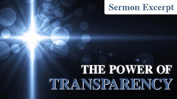 The Power Of Transparency - Sermon Excerpt
