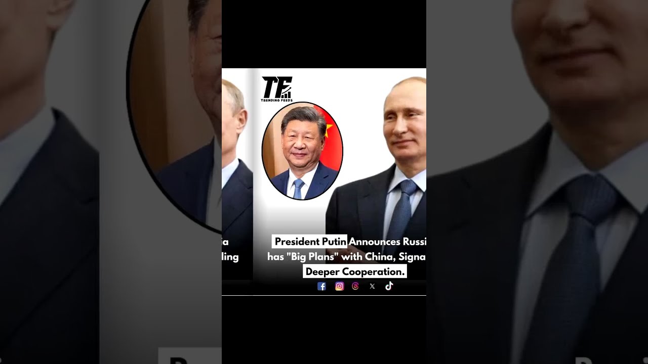 President Putin Announces Russia Has Big Plans With China Signaling Deeper Cooperation 