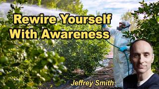 Can You Rewire Yourself With Awareness Alone? Yes. with Jeffrey M. Smith