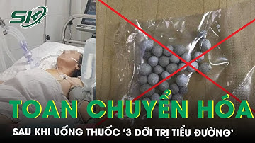 Toan Chuyển Hóa Nặng Sau Khi Uống Thuốc Gia Truyền 