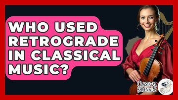 Who Used Retrograde In Classical Music? - Classical Serenade