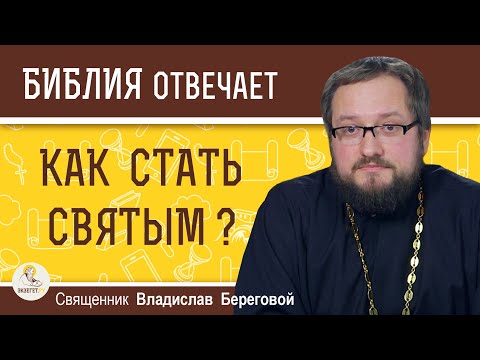 КАК СТАТЬ СВЯТЫМ ?  Священник Владислав Береговой