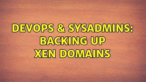 DevOps & SysAdmins: Backing up Xen domains (3 Solutions!!)