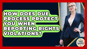 How Does Due Process Protect You When Reporting Rights Violations? - Guide To Your Rights
