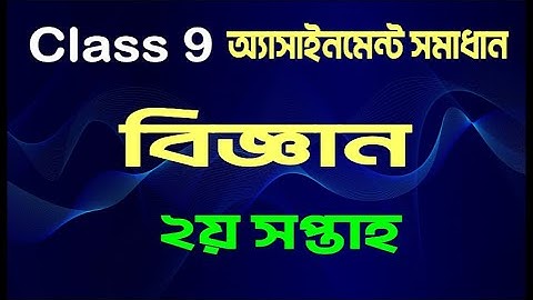 Class 9 Science Assignment 2nd week 2022  | ৯ম শ্রেণি ২য় সপ্তাহের বিজ্ঞান অ্যাসাইনমেন্ট উত্তর