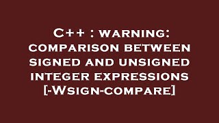 C++ : warning: comparison between signed and unsigned integer expressions [-Wsign-compare]