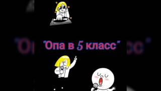 "Опа в 5 класс" посвящается моим одноклассникам "Опа в 5 класс" посвящается моим одноклассникам
