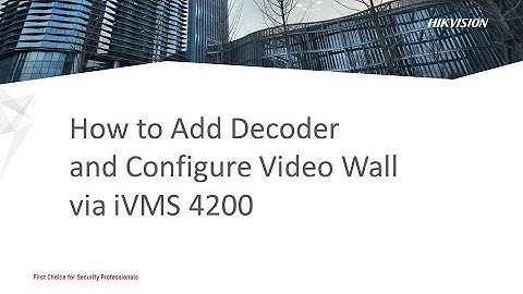 How to Add Decoder and Configure Video Wall via iVMS 4200