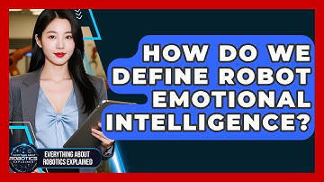 How Do We Define Robot Emotional Intelligence? - Everything About Robotics Explained