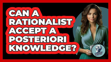 Can A Rationalist Accept A Posteriori Knowledge? - Philosophy Beyond