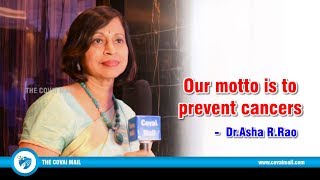 Our motto is to prevent cancers -  Dr.Asha R.Rao