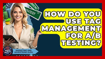 How Do You Use Tag Management For A/B Testing? - Marketing and Advertising Guru