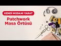 Kendi Modanı Yarat - Patchwork Masa Örtüsü Çalışması