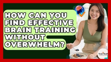 How Can You Find Effective Brain Training Without Overwhelm? - Brain Health Support Network