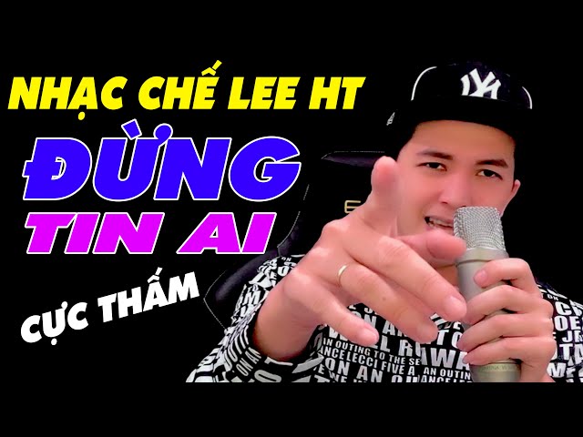 ĐỪNG TIN AI - LEE HT ( NHẠC CHẾ - Mình Chưa tin Mình Thì Biết Tin Ai ? ) class=