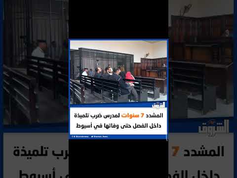 الشروق المشدد 7 سنوات لمدرس ضرب تلميذة داخل الفصل حتى وفاتها في أسيوط