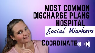 The Most Common Discharge Plans Hospital Social Workers Coordinate
