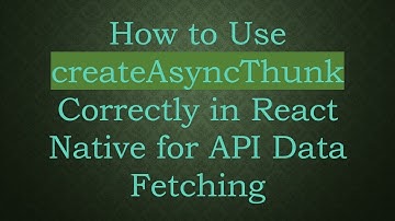 How to Use createAsyncThunk Correctly in React Native for API Data Fetching