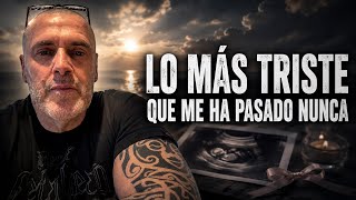 LO MÁS TRISTE QUE ME HA PASADO EN LA VIDA..