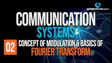 Communication Systems 02 Concept of Modulation and Basics of Fourier Transform