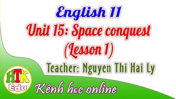 English 11, Unit 15: Space conquest (Lesson 1), Teacher: Nguyen Thi Hai Ly (HTK Edu)