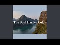 The Soul Has No Color