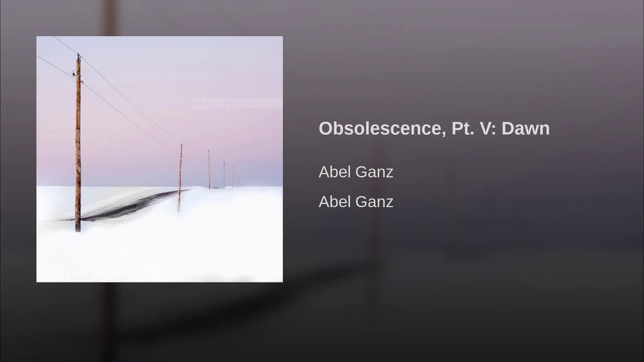 Sleduj Abel Ganz: Obsolescence, Pt  V Dawn na YouTube