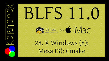 28: X Windows 8: Mesa 3, Cmake - BLFS 11.0 on iMac
