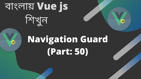 বাংলায় Vue js শিখুন | Navigation Guard (Part: 50)