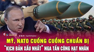 Điểm nóng quốc tế: Mỹ, NATO cuống cuồng chuẩn bị “kịch bản xấu nhất” Nga tấn công hạt nhân