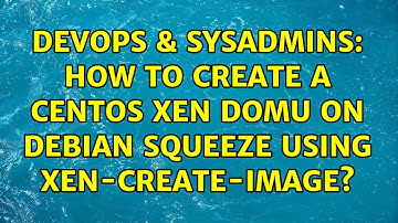DevOps & SysAdmins: How to create a Centos Xen domU on Debian Squeeze using xen-create-image?