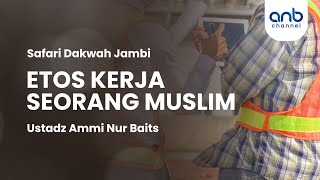 Etos Kerja Seorang Muslim | Ustadz Ammi Nur Baits