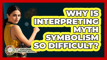 Why Is Interpreting Myth Symbolism So Difficult? - Exploring Ancient Myths