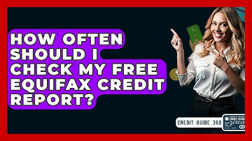 How Often Should I Check My Free Equifax Credit Report? - CreditGuide360.com