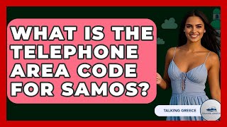 What Is The Telephone Area Code For Samos? - Talking Greece